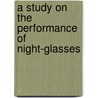 A Study on the Performance of  Night-glasses by L.C. (Louis Claude) Martin