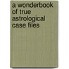 A Wonderbook of True Astrological Case Files by Judith Hill