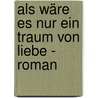 Als wäre es nur ein Traum von Liebe - Roman door Peter G. Sanders