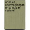 Annales Caermoelenses; Or, Annals Of Cartmel by James Stockdale