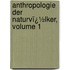 Anthropologie Der Naturvï¿½Lker, Volume 1