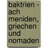 Baktrien - Ach Meniden, Griechen Und Nomaden
