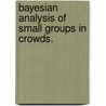 Bayesian Analysis Of Small Groups In Crowds. by Weina Ge