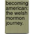 Becoming American: The Welsh Mormon Journey.