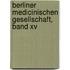 Berliner Medicinischen Gesellschaft, Band Xv