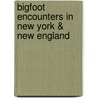 Bigfoot Encounters In New York & New England door Robert E. Bartholomew