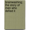 Brainwashing; The Story of Men Who Defied It door Edward Hunter