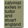 Calvinist Exiles In Tudor And Stuart England door Ole Peter Grell