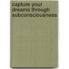 Capture Your Dreams Through Subconsciousness by M. Joy Martin Jones