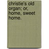 Christie's Old Organ; Or,  Home, Sweet Home. door Mrs O.F. Walton