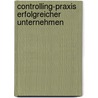 Controlling-Praxis Erfolgreicher Unternehmen door Andreas Borszcz