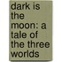Dark Is The Moon: A Tale Of The Three Worlds