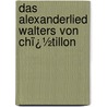 Das Alexanderlied Walters Von Chï¿½Tillon by Heinrich Jens Carl Christensen