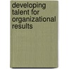 Developing Talent for Organizational Results door Elaine Biech