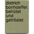 Dietrich Bonhoeffer. Behütet und getröstet