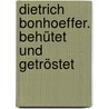Dietrich Bonhoeffer. Behütet und getröstet by Dietrich Bonhoeffer