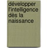 Développer l'intelligence dès la naissance door Georges Lepetit