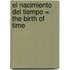 El Nacimiento Del Tiempo = The Birth Of Time