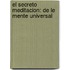 El Secreto Meditacion: De Le Mente Universal