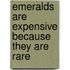Emeralds are expensive because they are rare