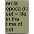 En la Epoca de Set = Life in the Time of Set