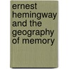 Ernest Hemingway and the Geography of Memory door Mark Cirino