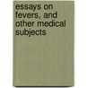 Essays On Fevers, And Other Medical Subjects door Thomas Milner