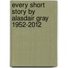 Every Short Story by Alasdair Gray 1952-2012 door Alasdair Gray