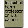 Festschrift Herrn Professor Dr. J. A. Palm N door Johan Axel Palm�N