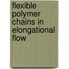 Flexible Polymer Chains In Elongational Flow by Q. Tuan Nguyen