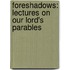 Foreshadows: Lectures on Our Lord's Parables