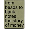 From Beads to Bank Notes: The Story of Money door Neale S. Godfrey