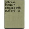 Gabriela Mistral's Struggle with God and Man door Martin C. Taylor
