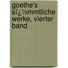 Goethe's Sï¿½Mmtliche Werke, Vierter Band by Von Johann Wolfgang Goethe
