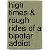 High Times & Rough Rides of a Bipolar Addict by Kerry L. Barger