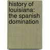 History Of Louisiana: The Spanish Domination door Charles Gayarr�