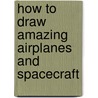 How To Draw Amazing Airplanes And Spacecraft door Kristen McCurry