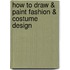 How to Draw & Paint Fashion & Costume Design
