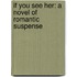 If You See Her: A Novel of Romantic Suspense