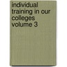 Individual Training in Our Colleges Volume 3 by Clarence Frank Birdseye