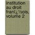 Institution Au Droit Franï¿½Ois, Volume 2