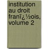 Institution Au Droit Franï¿½Ois, Volume 2 by Gabriel Argou