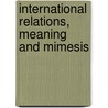 International Relations, Meaning And Mimesis door Necati Polat