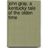 John Gray. a Kentucky Tale of the Olden Time