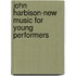 John Harbison-New Music for Young Performers