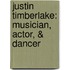 Justin Timberlake: Musician, Actor, & Dancer