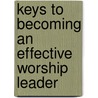 Keys To Becoming An Effective Worship Leader door Tom Kraeuter