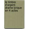 Le Timbre D'Argent; Drame Lyrique En 4 Actes door Saint-Sa Ns Camille 1835-1921