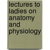 Lectures to Ladies on Anatomy and Physiology door Mary Sargeant Gove Nichols