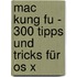 Mac Kung Fu - 300 Tipps Und Tricks Für Os X
